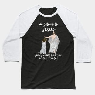 we belong to Jesus Every saint has this on their tongue Baseball T-Shirt